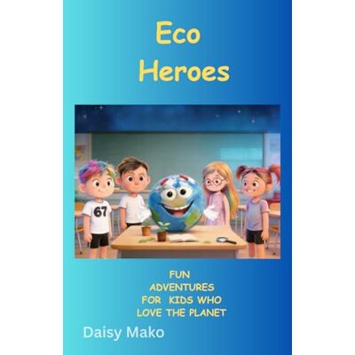 Daisy Tech Eco Heroes: Fun Adventures for Kids Who Love the Planet Daisy Tech Eco Heroes: Fun Adventures for Kids Who Love the Planet