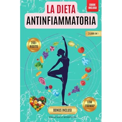 Moreschi, Francesco LA DIETA ANTINFIAMMATORIA: Dieta Antinfiammatoria e FODMAP: 3 libri in 1: Riduci l’infiammazione, Rafforza Il Sistema Immunitario, Riattiva Il Metabolismo con +200 Ricette + Bonus, ebook INCLUSO Moreschi, Francesco LA DIETA ANTINFIAMMATORIA: Dieta Antinfiammatoria e FODMAP: 3 libri in 1: Riduci l’infiammazione, Rafforza Il Sistema Immunitario, Riattiva Il Metabolismo con +200 Ricette + Bonus, ebook INCLUSO