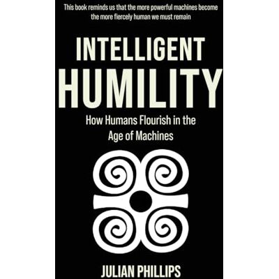 Philips Intelligent Humility: How Humans Flourish in the Age of Machines Philips Intelligent Humility: How Humans Flourish in the Age of Machines