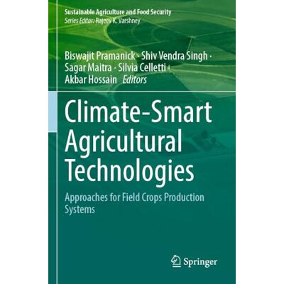 Springer Climate-Smart Agricultural Technologies: Approaches for Field Crops Production Systems (Sustainable Agriculture and Food Security) Springer Climate-Smart Agricultural Technologies: Approaches for Field Crops Production Systems (Sustainable Agriculture and Food Security)