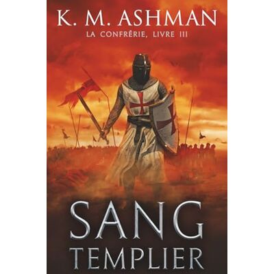 K&M La Confrérie Livre III: Sang Templier K&M La Confrérie Livre III: Sang Templier
