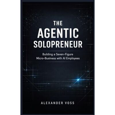 Voss The Agentic Solopreneur: Building a Seven-Figure Micro-Business with AI Employees (The Sustainable Success Series) Voss The Agentic Solopreneur: Building a Seven-Figure Micro-Business with AI Employees (The Sustainable Success Series)