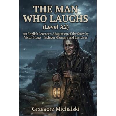 Victor Hugo The Man Who Laughs (Level A2): An English Learner's Adaptation of the Story by Includes Glossary and Exercises Victor Hugo The Man Who Laughs (Level A2): An English Learner's Adaptation of the Story by Includes Glossary and Exercises