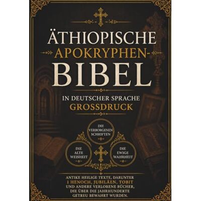 Anonymous Äthiopische Apokryphen-Bibel in Deutscher Sprache (Großdruck): Antike heilige Texte, darunter 1 Henoch, Jubiläen, Tobit und andere verlorene Bücher, die über die Jahrhunderte getreu bewahrt wurden Anonymous Äthiopische Apokryphen-Bibel in Deutscher Sprache (Großdruck): Antike heilige Texte, darunter 1 Henoch, Jubiläen, Tobit und andere verlorene Bücher, die über die Jahrhunderte getreu bewahrt wurden
