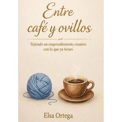 Elsa Entre Café y Ovillos: Tejiendo un emprendimiento creativo con lo que ya tienes Elsa Entre Café y Ovillos: Tejiendo un emprendimiento creativo con lo que ya tienes