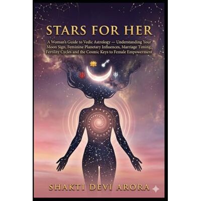 Devi Stars for Her: A Woman's Guide to Vedic Astrology — Understanding Your Moon Sign, Feminine Planetary Influences, Marriage Timing, Fertility Cycles and the Cosmic Keys to Female Empowerment Devi Stars for Her: A Woman's Guide to Vedic Astrology — Understanding Your Moon Sign, Feminine Planetary Influences, Marriage Timing, Fertility Cycles and the Cosmic Keys to Female Empowerment