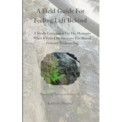 Hoover A Field Guide For Feeling Left Behind: A Steady Companion For The Moments When It Feels Like Everyone Else Moved Forward Without You (The Emotional Wilderness Series) Hoover A Field Guide For Feeling Left Behind: A Steady Companion For The Moments When It Feels Like Everyone Else Moved Forward Without You (The Emotional Wilderness Series)