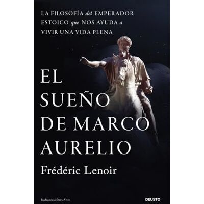 Lenoir, Frédéric El sueño de Marco Aurelio: La filosofía del emperador estoico que nos ayuda a vivir una vida plena () Lenoir, Frédéric El sueño de Marco Aurelio: La filosofía del emperador estoico que nos ayuda a vivir una vida plena ()