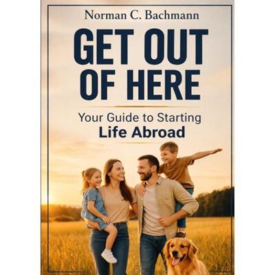 Norman Get Out of Here: Your Guide to Starting Life Abroad (Expat Life Without Illusions) Norman Get Out of Here: Your Guide to Starting Life Abroad (Expat Life Without Illusions)
