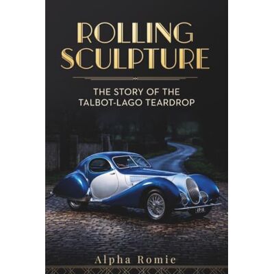 Alpha Rolling Sculpture: The Story of the Talbot-Lago Teardrop (The Automotive Heritage Series) Alpha Rolling Sculpture: The Story of the Talbot-Lago Teardrop (The Automotive Heritage Series)
