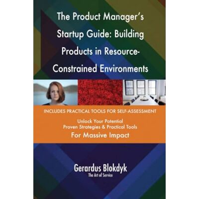 The Product Manager's Startup Guide: Building Products in Resource-Constrained Environments The Product Manager's Startup Guide: Building Products in Resource-Constrained Environments