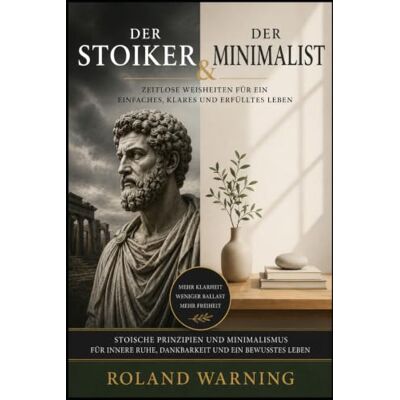 Roland Der Stoiker & Der Minimalist: Zeitlose Weisheiten für ein einfaches, klares erfüllte Leben (Die Stoische Lebenskunst) Roland Der Stoiker & Der Minimalist: Zeitlose Weisheiten für ein einfaches, klares erfüllte Leben (Die Stoische Lebenskunst)