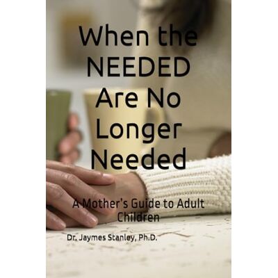 Stanley When the NEEDED Are No Longer Needed: A Mother’s Guide to Adult Children Stanley When the NEEDED Are No Longer Needed: A Mother’s Guide to Adult Children