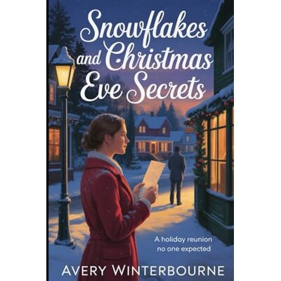 Avery Snowflakes and Christmas Eve Secrets: A Holiday Reunion No One Expected Avery Snowflakes and Christmas Eve Secrets: A Holiday Reunion No One Expected