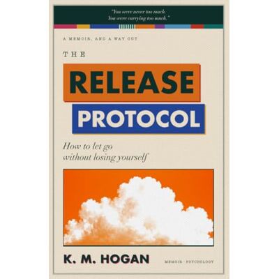 K&M THE RELEASE PROTOCOL: How to Let go Without Losing Yourself K&M THE RELEASE PROTOCOL: How to Let go Without Losing Yourself