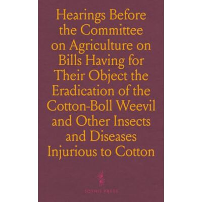 United Hearings Before the Committee on Agriculture on Bills Having for Their Object the Eradication of the Cotton-Boll Weevil and Other Insects and Diseases Injurious to Cotton United Hearings Before the Committee on Agriculture on Bills Having for Their Object the Eradication of the Cotton-Boll Weevil and Other Insects and Diseases Injurious to Cotton