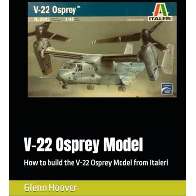 V-22 Osprey Model: How to build the V-22 Osprey Model from Italeri (A Glenn Hoover Model Build Instruction Series Grayscale Interior) V-22 Osprey Model: How to build the V-22 Osprey Model from Italeri (A Glenn Hoover Model Build Instruction Series Grayscale Interior)