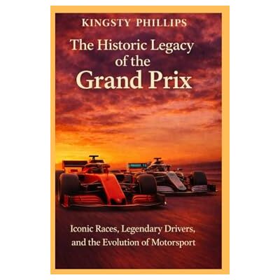 Philips The Historic Legacy of the Grand Prix: Iconic Races, Legendary Drivers, and the Evolution of Motorsport (The Historic Legacy of Automotive Speed, Innovation & Design) Philips The Historic Legacy of the Grand Prix: Iconic Races, Legendary Drivers, and the Evolution of Motorsport (The Historic Legacy of Automotive Speed, Innovation & Design)