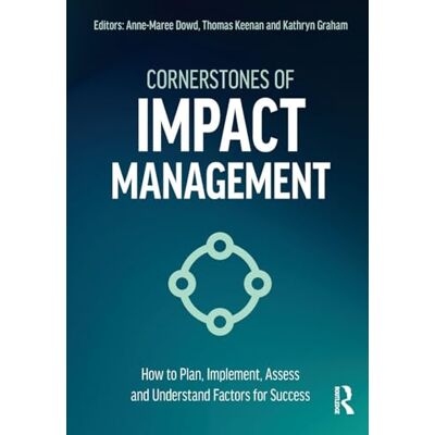 Routledge Cornerstones of Impact Management: How to Plan, Implement, Assess, and Understand Factors for Success Routledge Cornerstones of Impact Management: How to Plan, Implement, Assess, and Understand Factors for Success