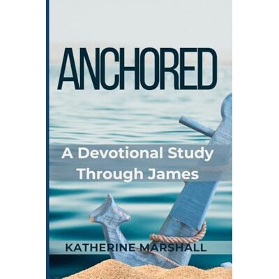 Marshall Anchored: A Devotional Study Through James: 1 Marshall Anchored: A Devotional Study Through James: 1