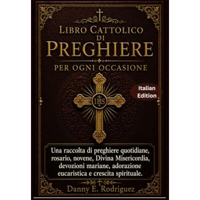 Rodriguez LIBRO CATTOLICO DI PREGHIERE PER OGNI OCCASIONE: Una raccolta di preghiere quotidiane, rosario, novene, Divina Misericordia, devozioni mariane, adorazione eucaristica e crescita spirituale. Rodriguez LIBRO CATTOLICO DI PREGHIERE PER OGNI OCCASIONE: Una raccolta di preghiere quotidiane, rosario, novene, Divina Misericordia, devozioni mariane, adorazione eucaristica e crescita spirituale.