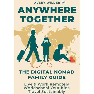 Avery Anywhere Together: The Digital Nomad Family Guide to Living and Working Remotely, Worldschooling Your Kids, and Traveling the World Sustainably Avery Anywhere Together: The Digital Nomad Family Guide to Living and Working Remotely, Worldschooling Your Kids, and Traveling the World Sustainably