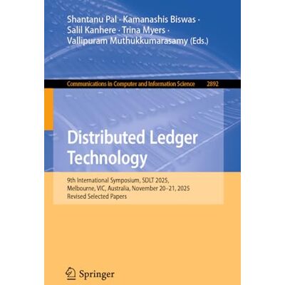 Springer Distributed Ledger Technology: 9th International Symposium, SDLT 2025, Melbourne, VIC, Australia, November 20–21, 2025, Revised Selected Papers: 2892 ... in Computer and Information Science) Springer Distributed Ledger Technology: 9th International Symposium, SDLT 2025, Melbourne, VIC, Australia, November 20–21, 2025, Revised Selected Papers: 2892 ... in Computer and Information Science)