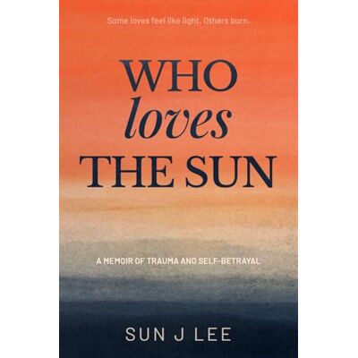 Who Loves The Sun: A Memoir of Loving Too Much and Learning To Let Go Who Loves The Sun: A Memoir of Loving Too Much and Learning To Let Go