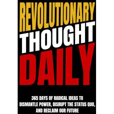 Anonymous Revolutionary Thought Daily: 365 Days of Radical Ideas to Dismantle Power, Disrupt the Status Quo, and Reclaim our Future Anonymous Revolutionary Thought Daily: 365 Days of Radical Ideas to Dismantle Power, Disrupt the Status Quo, and Reclaim our Future
