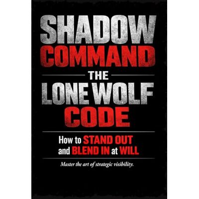 Alpha SHADOW COMMAND: The Lone Wolf Code: How to Stand Out and Blend In at Will Alpha SHADOW COMMAND: The Lone Wolf Code: How to Stand Out and Blend In at Will