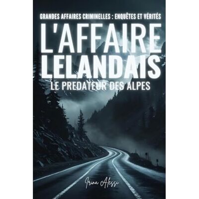 Alessi L'AFFAIRE LELANDAIS Maëlys, 8 ans, une innocence volée: GRANDES AFFAIRES CRIMINELLES ENQUÊTES ET VÉRITÉS Alessi L'AFFAIRE LELANDAIS Maëlys, 8 ans, une innocence volée: GRANDES AFFAIRES CRIMINELLES ENQUÊTES ET VÉRITÉS