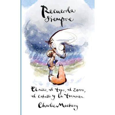Mackesy, Charlie Recuerda siempre: El niño, el topo, el zorro, el caballo y la tormenta (SUMA) Mackesy, Charlie Recuerda siempre: El niño, el topo, el zorro, el caballo y la tormenta (SUMA)