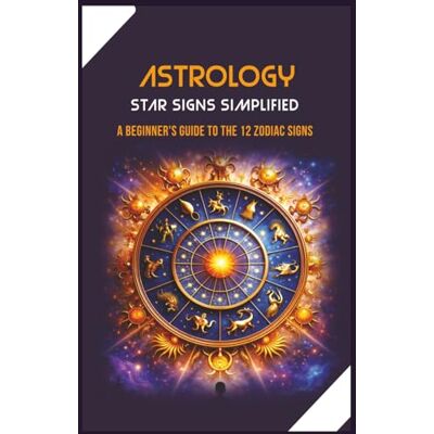 Creative Star Signs Simplified: Astrology for Everyday Life A Beginner’s Guide to the 12 Zodiac Signs, Moon Work, and Practical Chart Tools Clear sign ... to understand your Sun, Moon, and Rising Creative Star Signs Simplified: Astrology for Everyday Life A Beginner’s Guide to the 12 Zodiac Signs, Moon Work, and Practical Chart Tools Clear sign ... to understand your Sun, Moon, and Rising