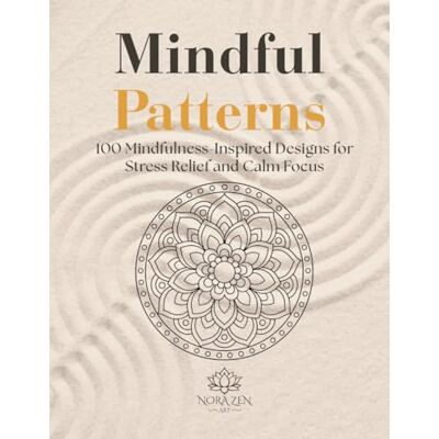 ART Mindful Patterns: 100 Mindfulness-Inspired Designs for Stress Relief and Calm Focus (Zen Harmony Collection) ART Mindful Patterns: 100 Mindfulness-Inspired Designs for Stress Relief and Calm Focus (Zen Harmony Collection)