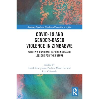 Routledge COVID-19 and Gender-Based Violence in Zimbabwe: Women's Pandemic Experiences and Lessons for the Future ( Studies on Gender and Sexuality in Africa) Routledge COVID-19 and Gender-Based Violence in Zimbabwe: Women's Pandemic Experiences and Lessons for the Future ( Studies on Gender and Sexuality in Africa)