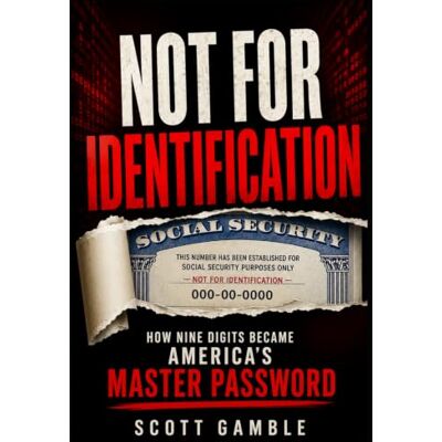 Scott Not For Identification: How Nine Digits Became America's Master Password Scott Not For Identification: How Nine Digits Became America's Master Password