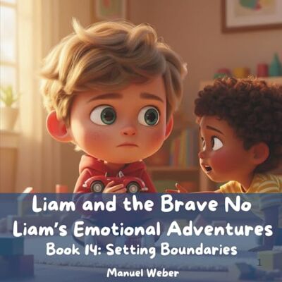 Weber Liam and the Brave No: Liam’s Emotional Adventures Book 14: Setting Boundaries Weber Liam and the Brave No: Liam’s Emotional Adventures Book 14: Setting Boundaries
