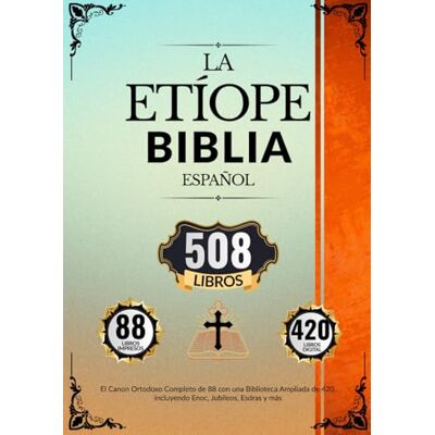 Anonymous Biblia Etíope en Español (508 Libros): El Canon Ortodoxo Completo de 88 con una Biblioteca Ampliada de 420, incluyendo Enoc, Jubileos, Esdras y más Anonymous Biblia Etíope en Español (508 Libros): El Canon Ortodoxo Completo de 88 con una Biblioteca Ampliada de 420, incluyendo Enoc, Jubileos, Esdras y más