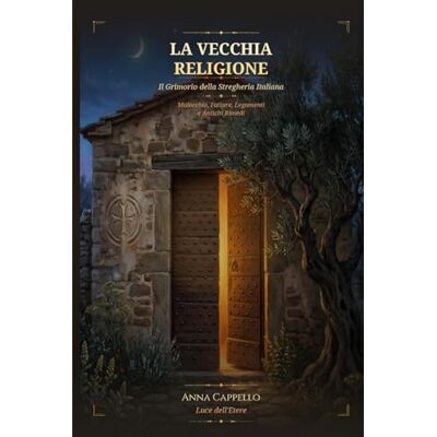 La vecchia religione: Il grimorio della stregheria italiana La vecchia religione: Il grimorio della stregheria italiana