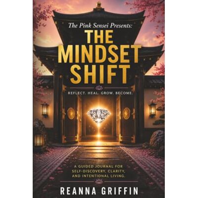 Griffin The Pink Sensei Presents: The Mindset Shift: A Guided Journal for Self-Discovery, Clarity, and Intentional Living Griffin The Pink Sensei Presents: The Mindset Shift: A Guided Journal for Self-Discovery, Clarity, and Intentional Living