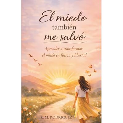 K&M El miedo también me salvó: Aprende a transformar el miedo en fuerza y libertad K&M El miedo también me salvó: Aprende a transformar el miedo en fuerza y libertad
