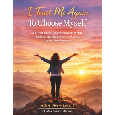 Avery I Trust Me Again To Choose Myself: An 8-Week Journey to Strengthen Self-Worth, Embrace Healthy Choices, and Cultivate Lasting Empowerment (I Trust Me Again… Collection) Avery I Trust Me Again To Choose Myself: An 8-Week Journey to Strengthen Self-Worth, Embrace Healthy Choices, and Cultivate Lasting Empowerment (I Trust Me Again… Collection)