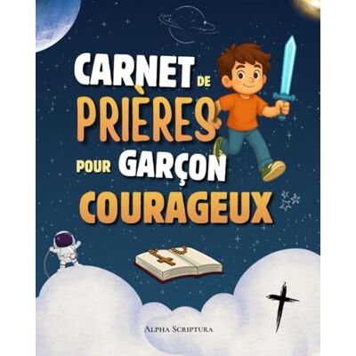 Alpha Carnet de Prière pour Garçon Courageux: Un journal spirituel pour écrire ses prières, cultiver la foi et grandir chaque jour avec Dieu. Alpha Carnet de Prière pour Garçon Courageux: Un journal spirituel pour écrire ses prières, cultiver la foi et grandir chaque jour avec Dieu.