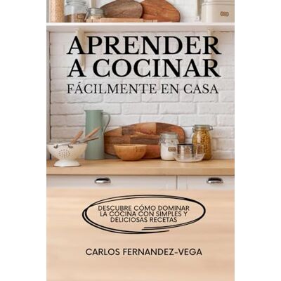 Vega+ Aprender a Cocinar Fácilmente en Casa: Descubre cómo dominar la cocina con simples y deliciosas recetas Vega+ Aprender a Cocinar Fácilmente en Casa: Descubre cómo dominar la cocina con simples y deliciosas recetas