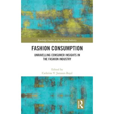 Routledge Fashion Consumption: Unravelling Consumer Insights in the Fashion Industry ( Studies in the Fashion Industry) Routledge Fashion Consumption: Unravelling Consumer Insights in the Fashion Industry ( Studies in the Fashion Industry)