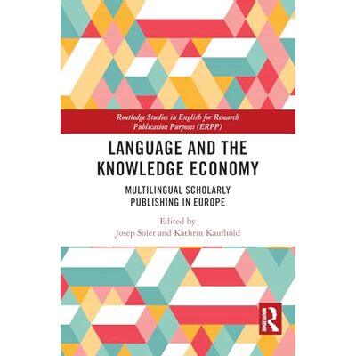 Routledge Language and the Knowledge Economy: Multilingual Scholarly Publishing in Europe ( Studies in English for Research Publication Purposes) Routledge Language and the Knowledge Economy: Multilingual Scholarly Publishing in Europe ( Studies in English for Research Publication Purposes)