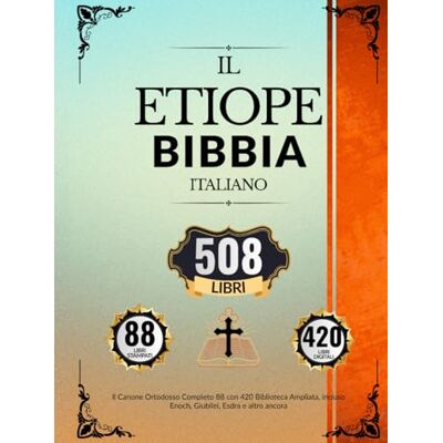 Anonymous Bibbia Etiope In Italiano (508 Libri): Il Canone Ortodosso Completo 88 con 420 Biblioteca Ampliata, incluso Enoch, Giubilei, Esdra e altro ancora Anonymous Bibbia Etiope In Italiano (508 Libri): Il Canone Ortodosso Completo 88 con 420 Biblioteca Ampliata, incluso Enoch, Giubilei, Esdra e altro ancora