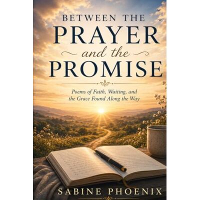 Phoenix Between the Prayer and the Promise: Poems of Faith, Waiting, and the Grace Found Along the Way Phoenix Between the Prayer and the Promise: Poems of Faith, Waiting, and the Grace Found Along the Way