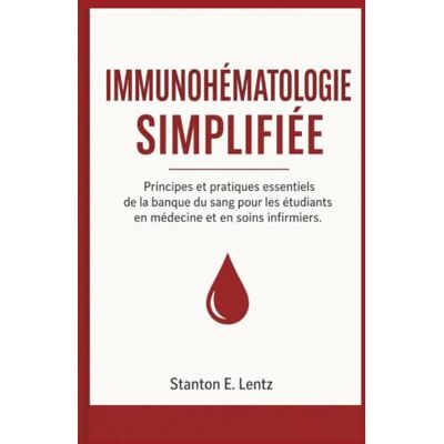 Stanton IMMUNOHÉMATOLOGIE SIMPLIFIÉE: Principes et pratiques essentiels de la banque du sang pour les étudiants en médecine et en soins infirmiers Stanton IMMUNOHÉMATOLOGIE SIMPLIFIÉE: Principes et pratiques essentiels de la banque du sang pour les étudiants en médecine et en soins infirmiers