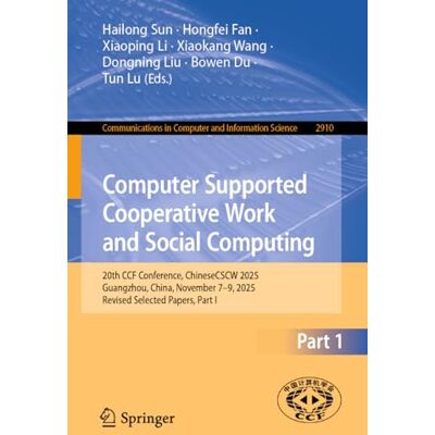 Springer Computer Supported Cooperative Work and Social Computing: 20th CCF Conference, ChineseCSCW 2025, Guangzhou, China, November 7–9, 2025, Revised ... in Computer and Information Science) Springer Computer Supported Cooperative Work and Social Computing: 20th CCF Conference, ChineseCSCW 2025, Guangzhou, China, November 7–9, 2025, Revised ... in Computer and Information Science)